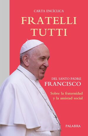 FRATELLI TUTTI, CARTA ENCICLICA SOBRE LA FRATERNIDAD Y LA AMISTAD SOCIAL