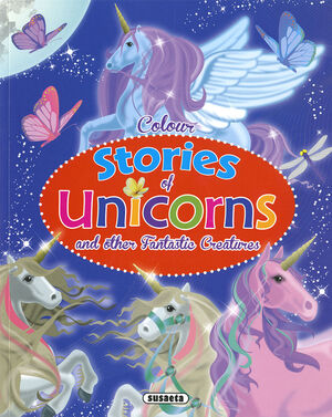 COLOUR STORIES OF UNICORNS AND OTHER FANTASTIC CRE